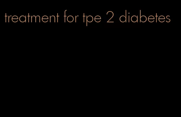 treatment for tpe 2 diabetes