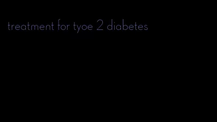 treatment for tyoe 2 diabetes