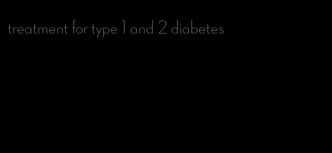 treatment for type 1 and 2 diabetes