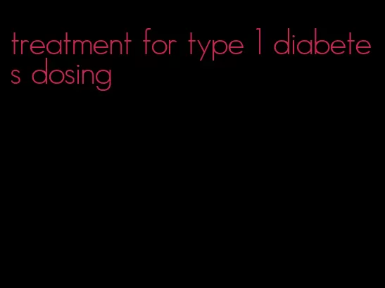 treatment for type 1 diabetes dosing