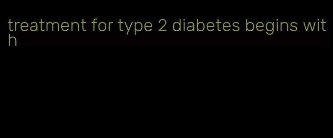 treatment for type 2 diabetes begins with