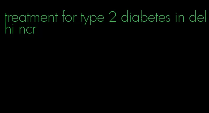 treatment for type 2 diabetes in delhi ncr