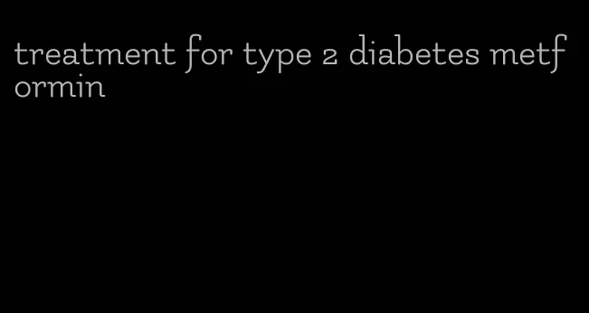 treatment for type 2 diabetes metformin