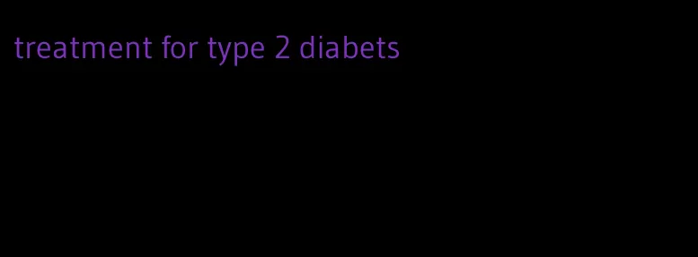 treatment for type 2 diabets