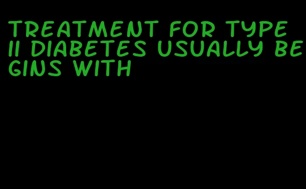 treatment for type ii diabetes usually begins with