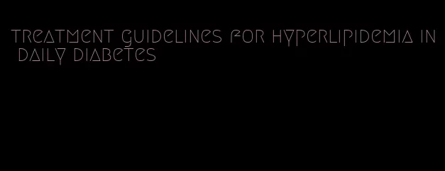 treatment guidelines for hyperlipidemia in daily diabetes