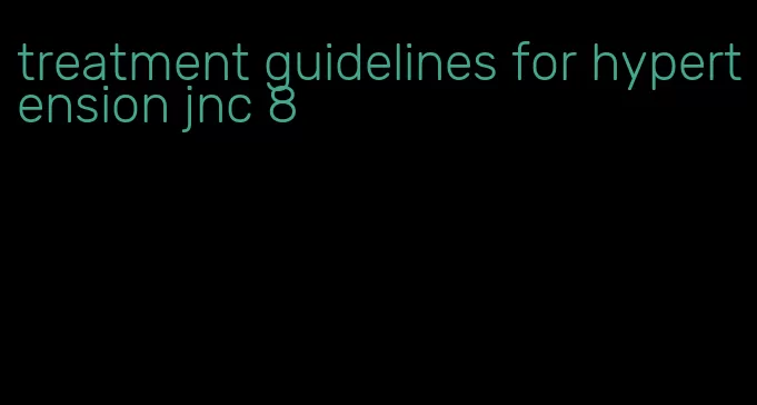 treatment guidelines for hypertension jnc 8