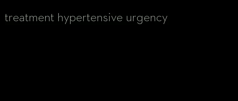 treatment hypertensive urgency