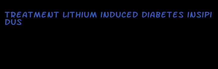 treatment lithium induced diabetes insipidus