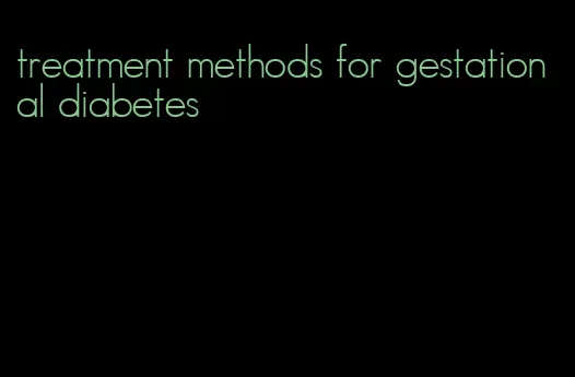 treatment methods for gestational diabetes