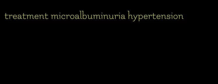 treatment microalbuminuria hypertension