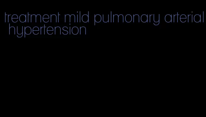 treatment mild pulmonary arterial hypertension