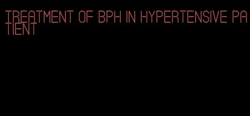 treatment of bph in hypertensive patient