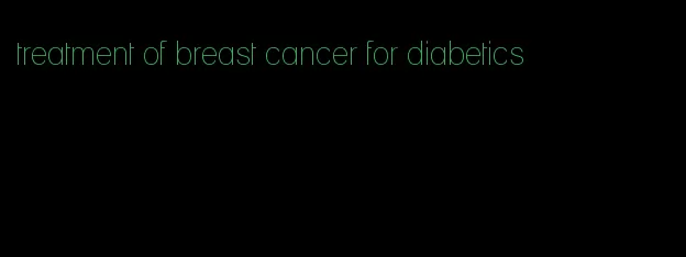 treatment of breast cancer for diabetics