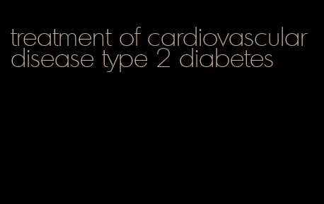 treatment of cardiovascular disease type 2 diabetes