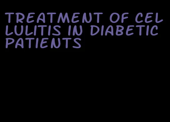 treatment of cellulitis in diabetic patients