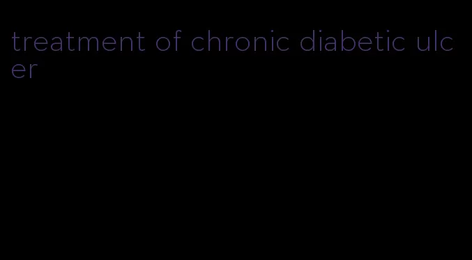 treatment of chronic diabetic ulcer