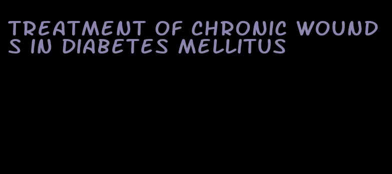 treatment of chronic wounds in diabetes mellitus