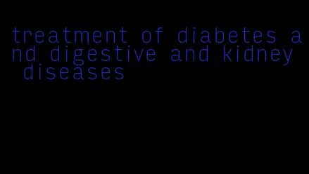 treatment of diabetes and digestive and kidney diseases