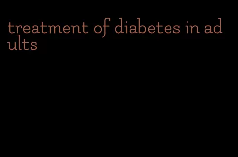 treatment of diabetes in adults