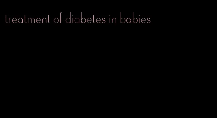 treatment of diabetes in babies