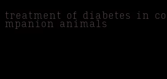treatment of diabetes in companion animals
