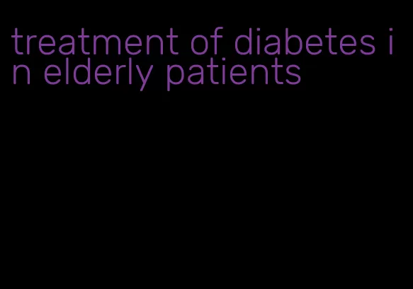 treatment of diabetes in elderly patients