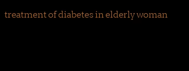 treatment of diabetes in elderly woman