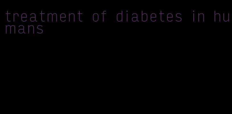 treatment of diabetes in humans