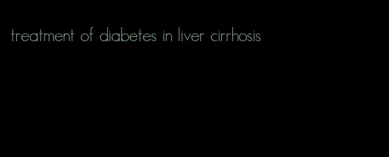 treatment of diabetes in liver cirrhosis