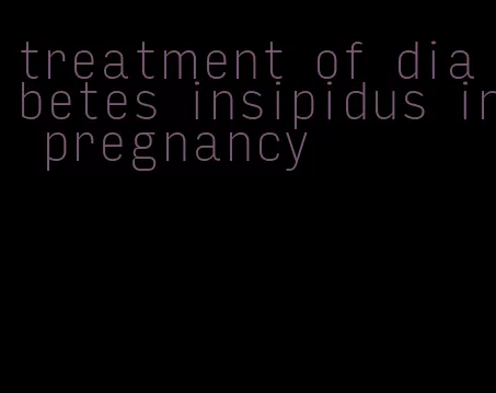 treatment of diabetes insipidus in pregnancy