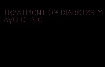 treatment of diabetes mayo clinic