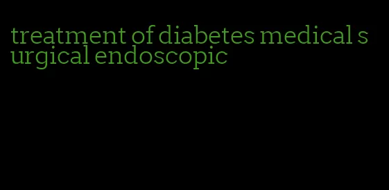 treatment of diabetes medical surgical endoscopic