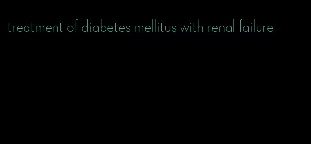 treatment of diabetes mellitus with renal failure