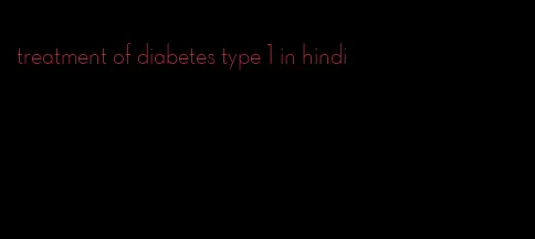 treatment of diabetes type 1 in hindi