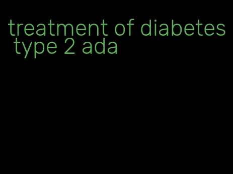 treatment of diabetes type 2 ada