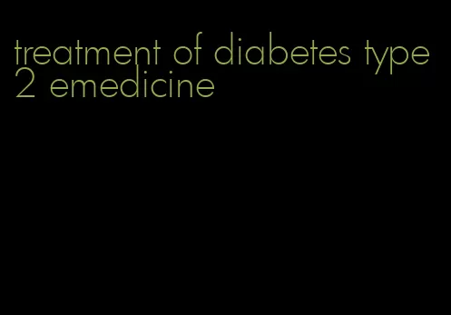 treatment of diabetes type 2 emedicine