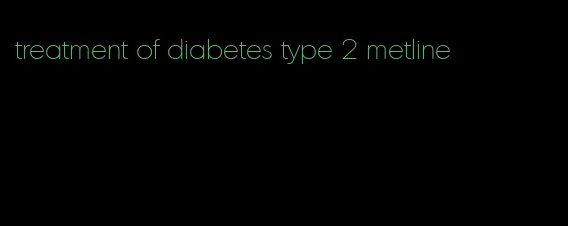 treatment of diabetes type 2 metline