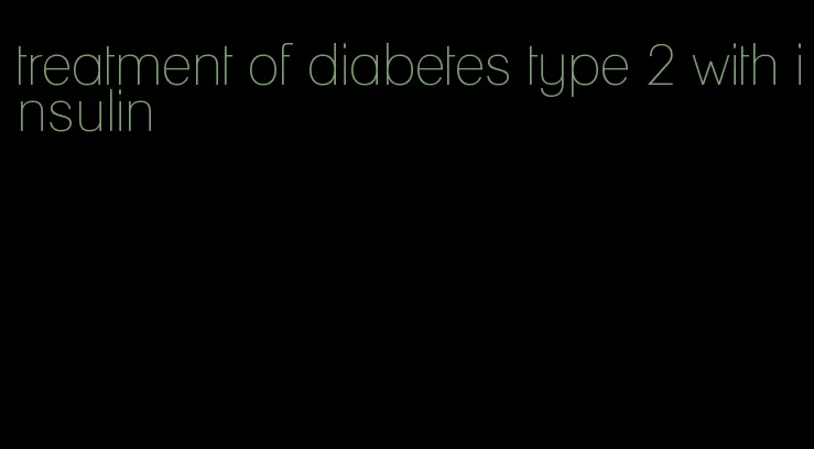 treatment of diabetes type 2 with insulin