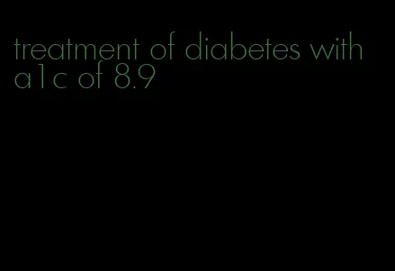 treatment of diabetes with a1c of 8.9
