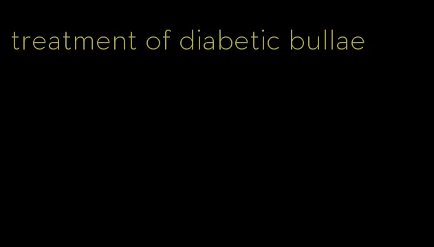 treatment of diabetic bullae