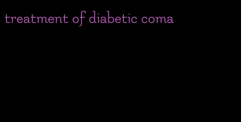 treatment of diabetic coma