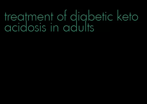 treatment of diabetic ketoacidosis in adults