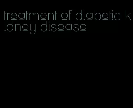 treatment of diabetic kidney disease