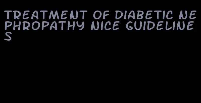 treatment of diabetic nephropathy nice guidelines