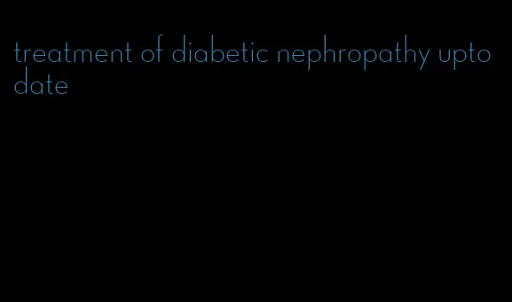 treatment of diabetic nephropathy uptodate