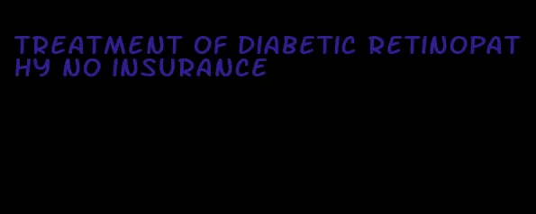 treatment of diabetic retinopathy no insurance