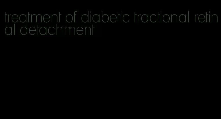 treatment of diabetic tractional retinal detachment