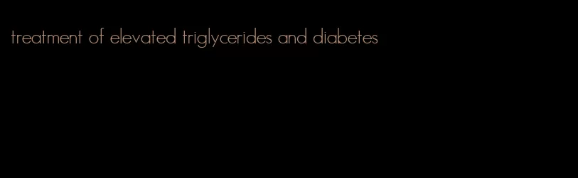 treatment of elevated triglycerides and diabetes