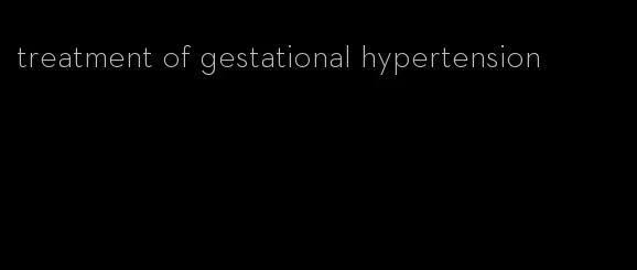 treatment of gestational hypertension